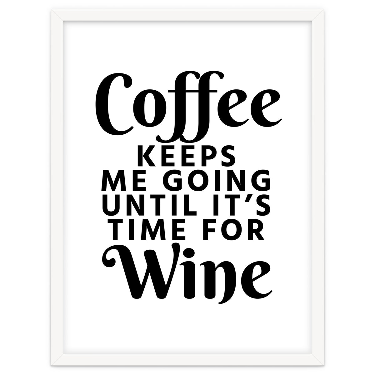 Coffee Keeps Me Going Until It's Time For Wine