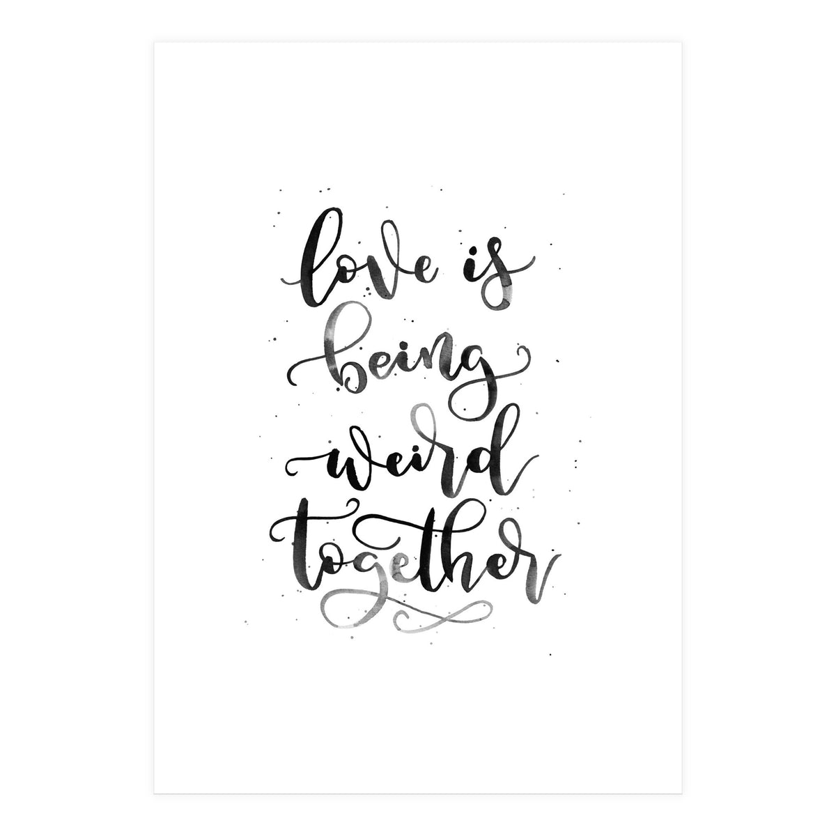 Love is Being Weird Together (Print Only)