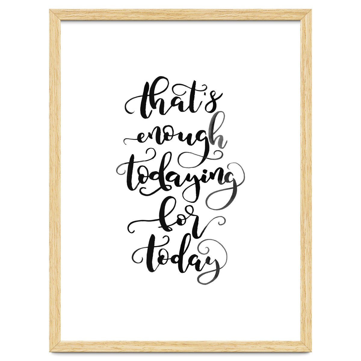 That's Enough Todaying For Today