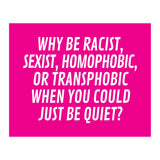 Why Be Racist, Sexist, Homophobic, Or Transphobic When You Could Just Be Quiet Pink (Print Only) thumbnail