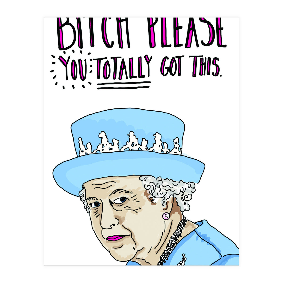Bitch Please, You Totally Got This (Print Only)
