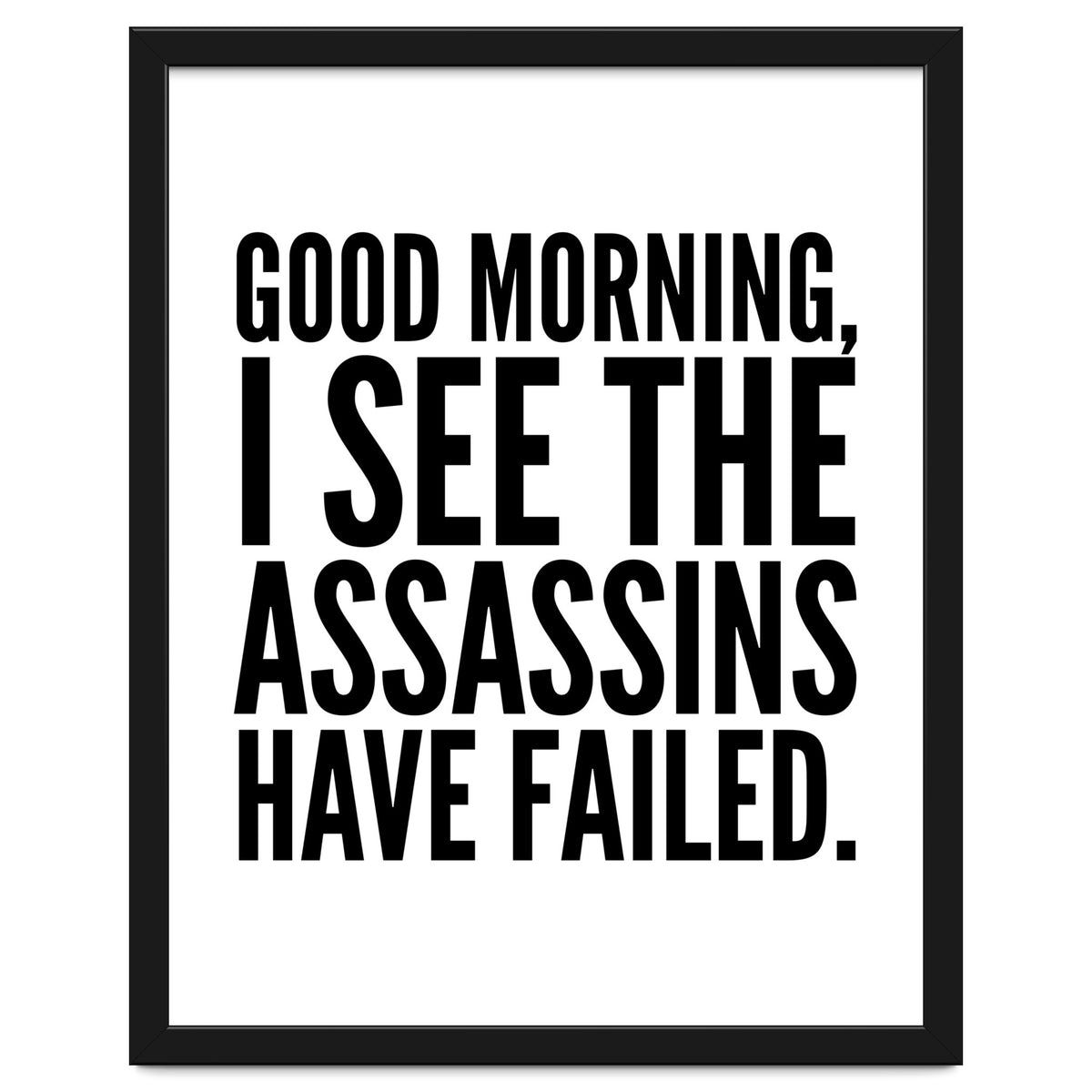 Good Morning I See The Assasins Have Failed