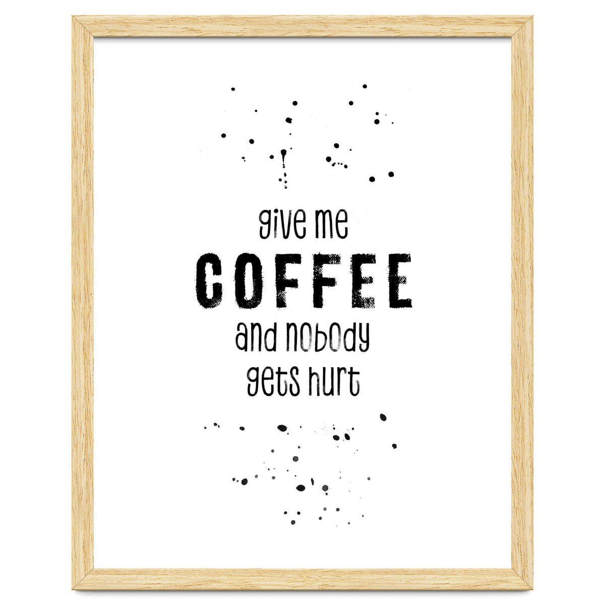 GIVE ME COFFEE AND NOBODY GETS HURT