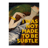 I Was Not Made To Be Subtle (Print Only) thumbnail