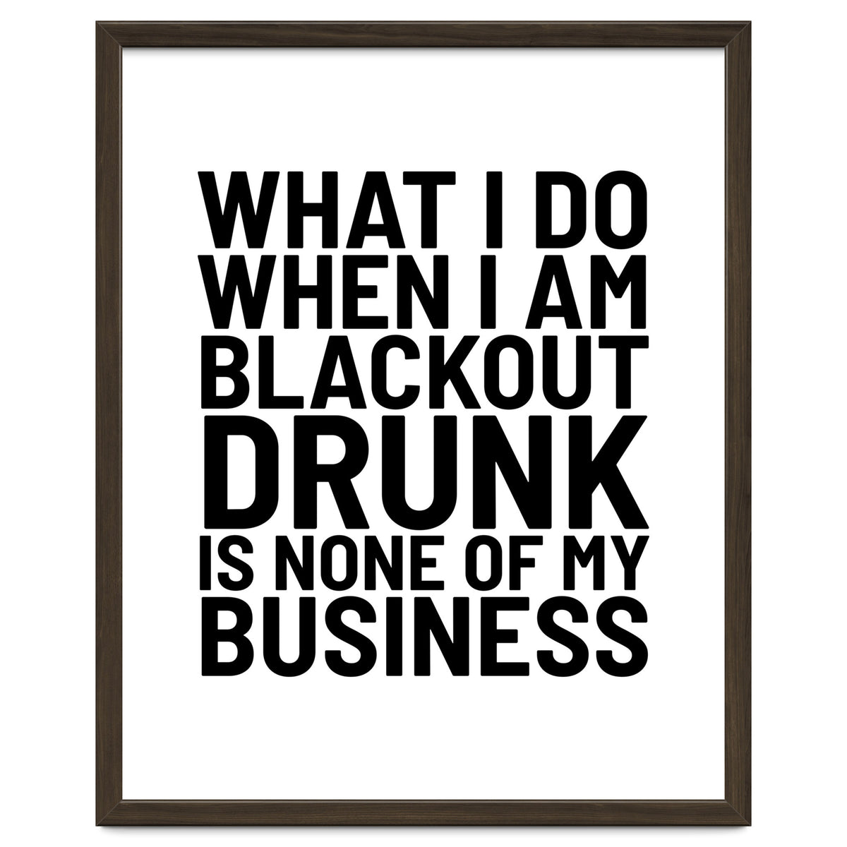 What I Do When I Am Blackout Drunk Is None Of My Business