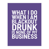 What I Do When I Am Blackout Drunk Is None Of My Business Ultra Violet (Print Only) thumbnail