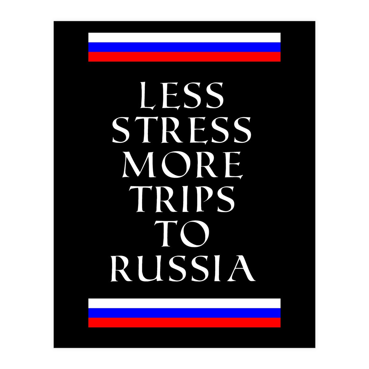 Less stress more trips to Russia. (Print Only)