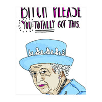 Bitch Please, You Totally Got This (Print Only)