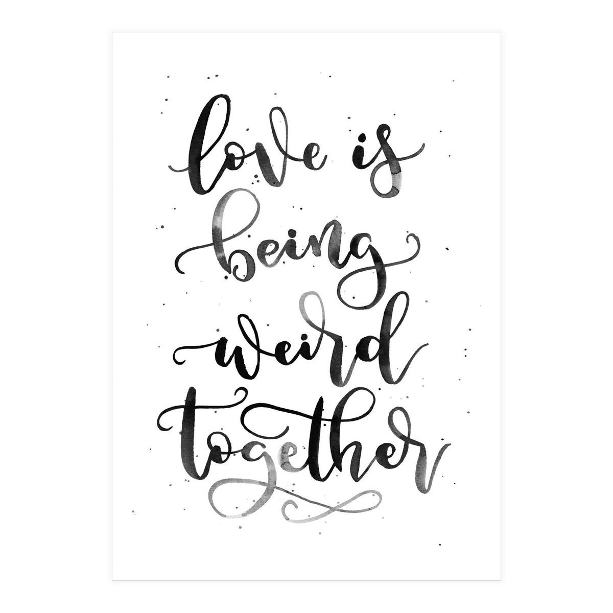 Love is Being Weird Together (Print Only)