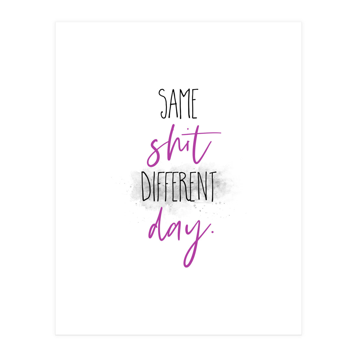 Same shit different day (Print Only)