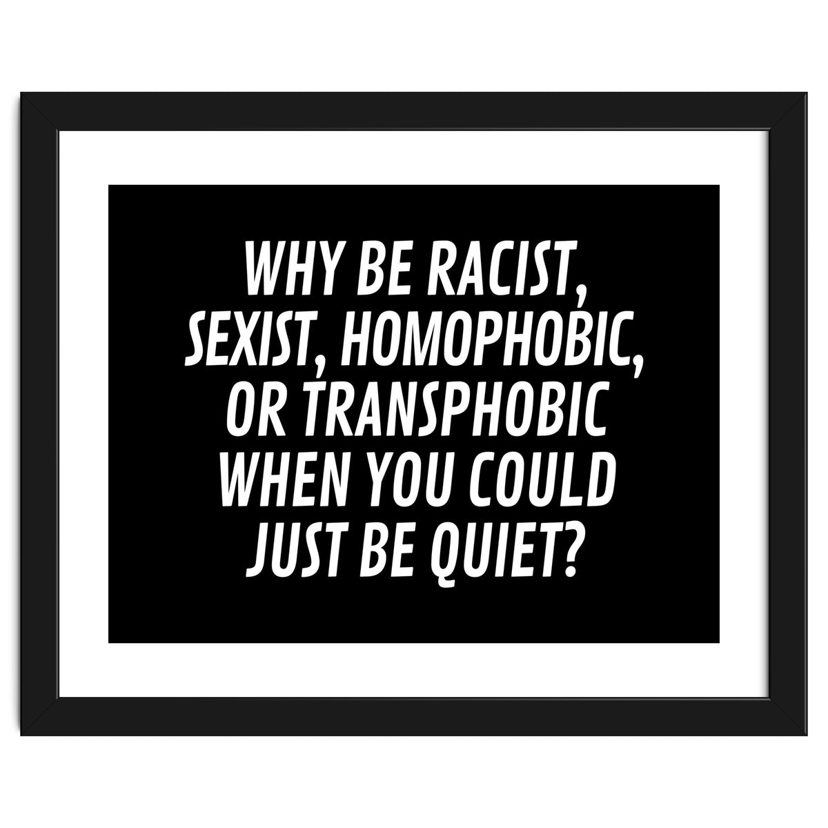 Why Be Racist, Sexist, Homophobic, Or Transphobic When You Could Just Be Quiet Black