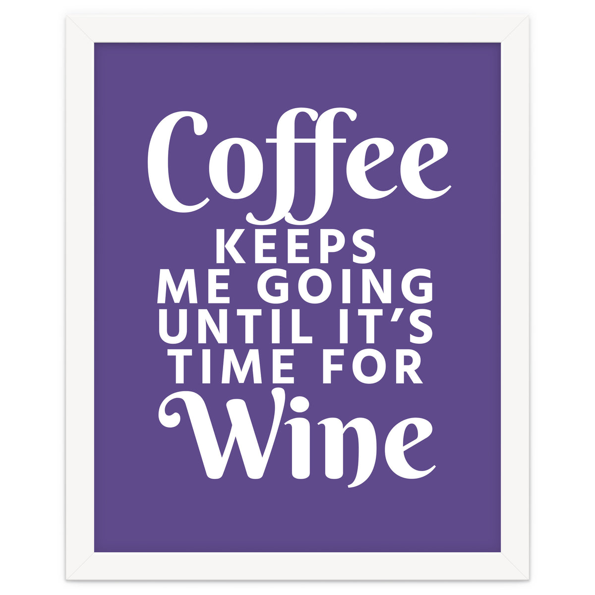 Coffee Keeps Me Going Until It's Time For Wine Ultra Violet