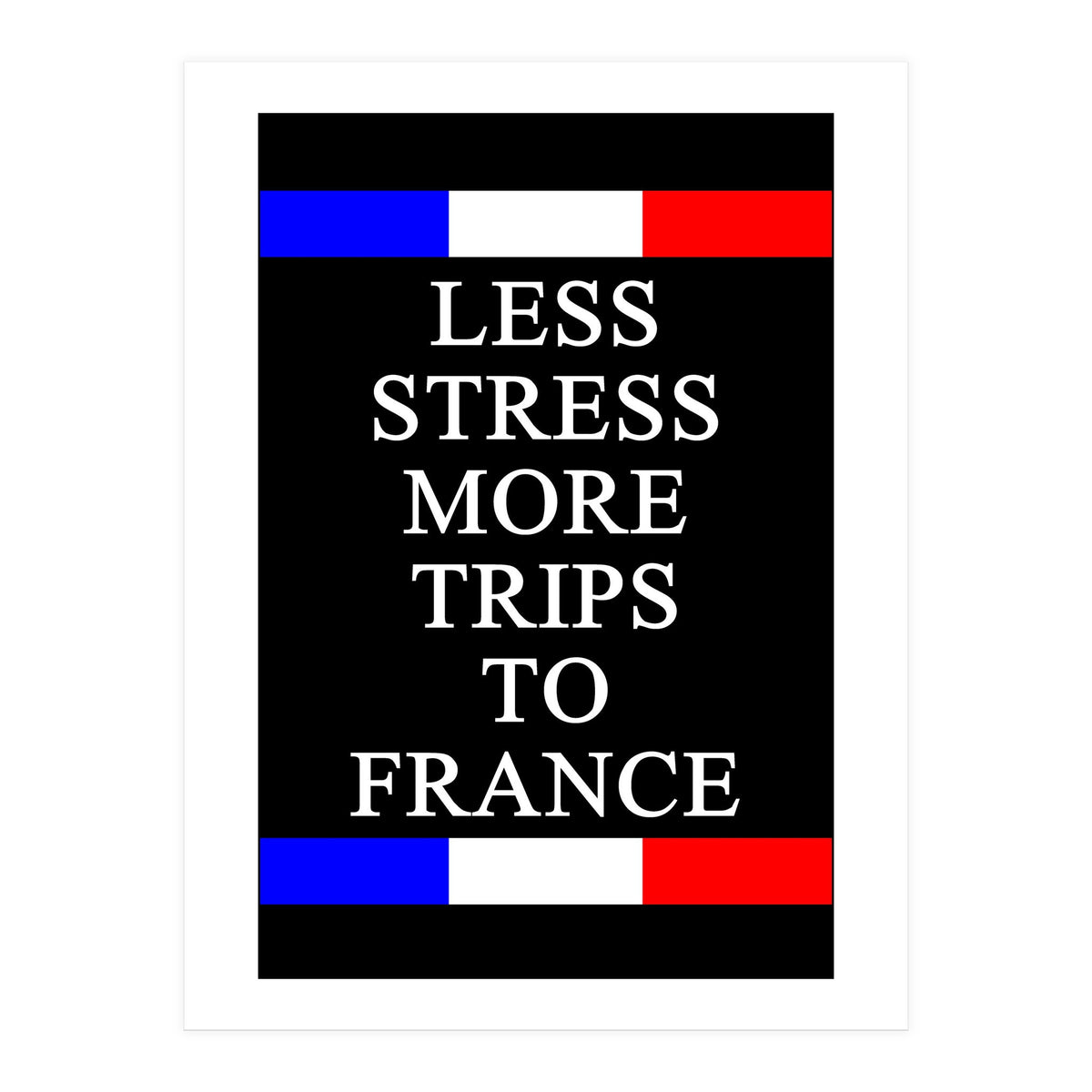 Less Strees More Trips To France (Print Only)