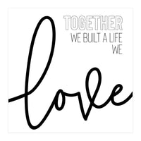 Together we built a life we love (Print Only)