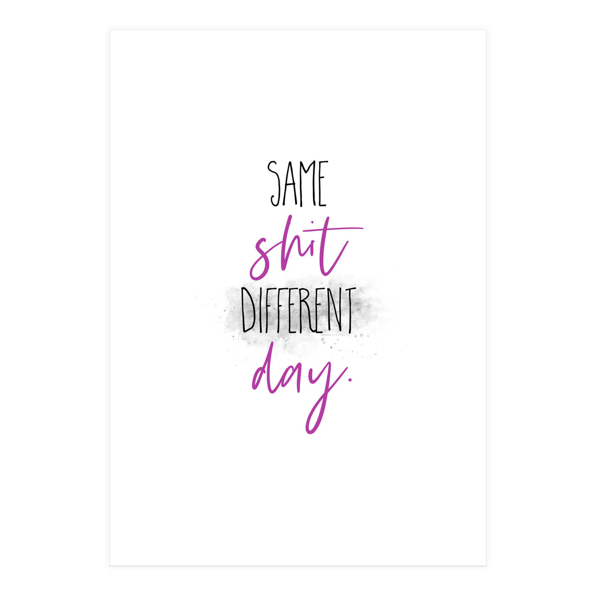 Same shit different day (Print Only)