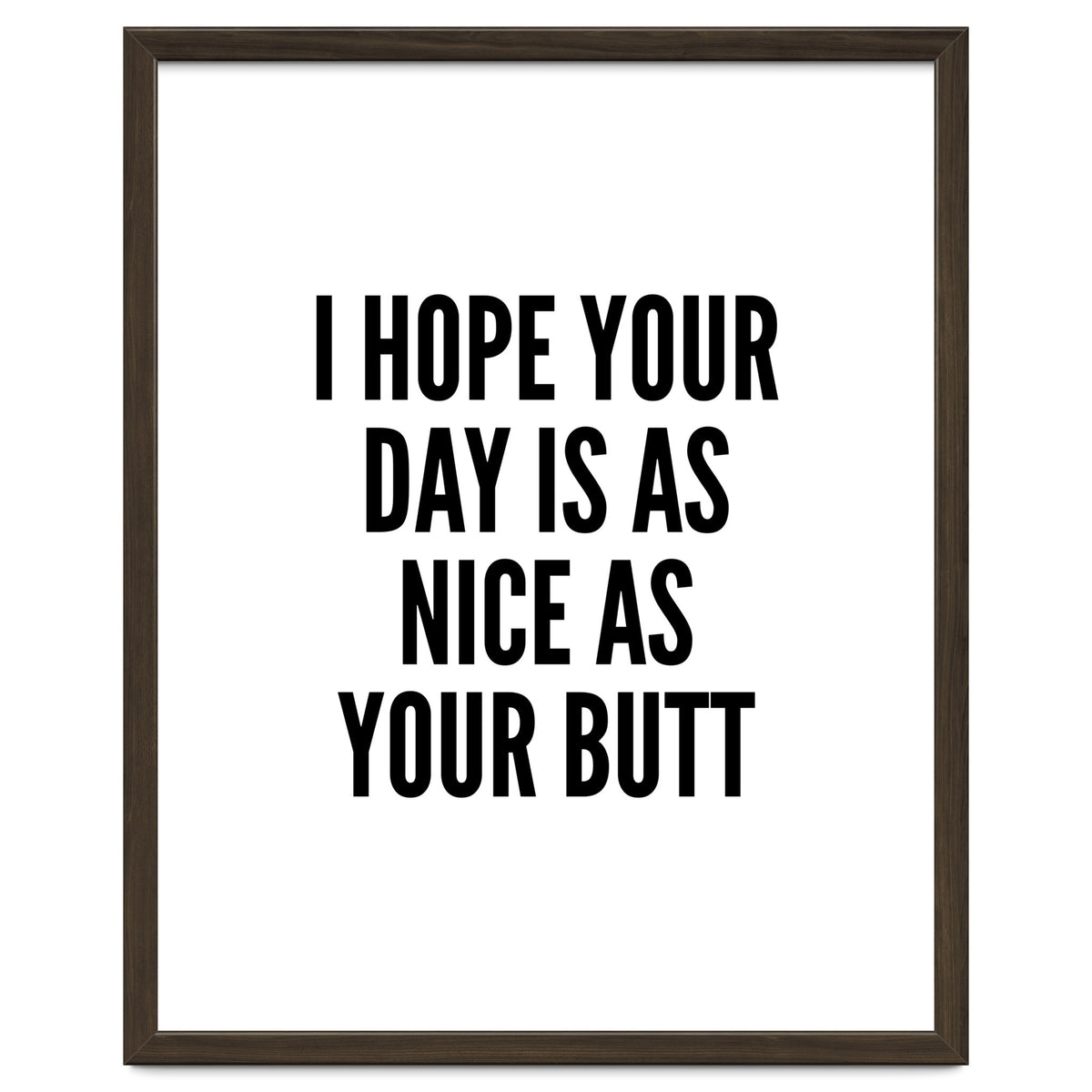 I Hope Your Day Is As Nice As Your Butt
