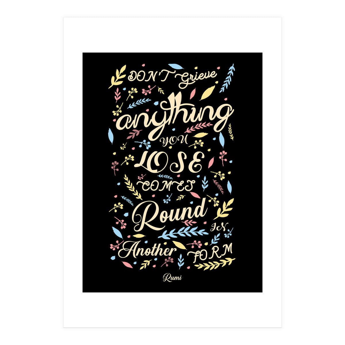 Anything you lose comes round in another form - Rumi Quote Typography (Print Only)