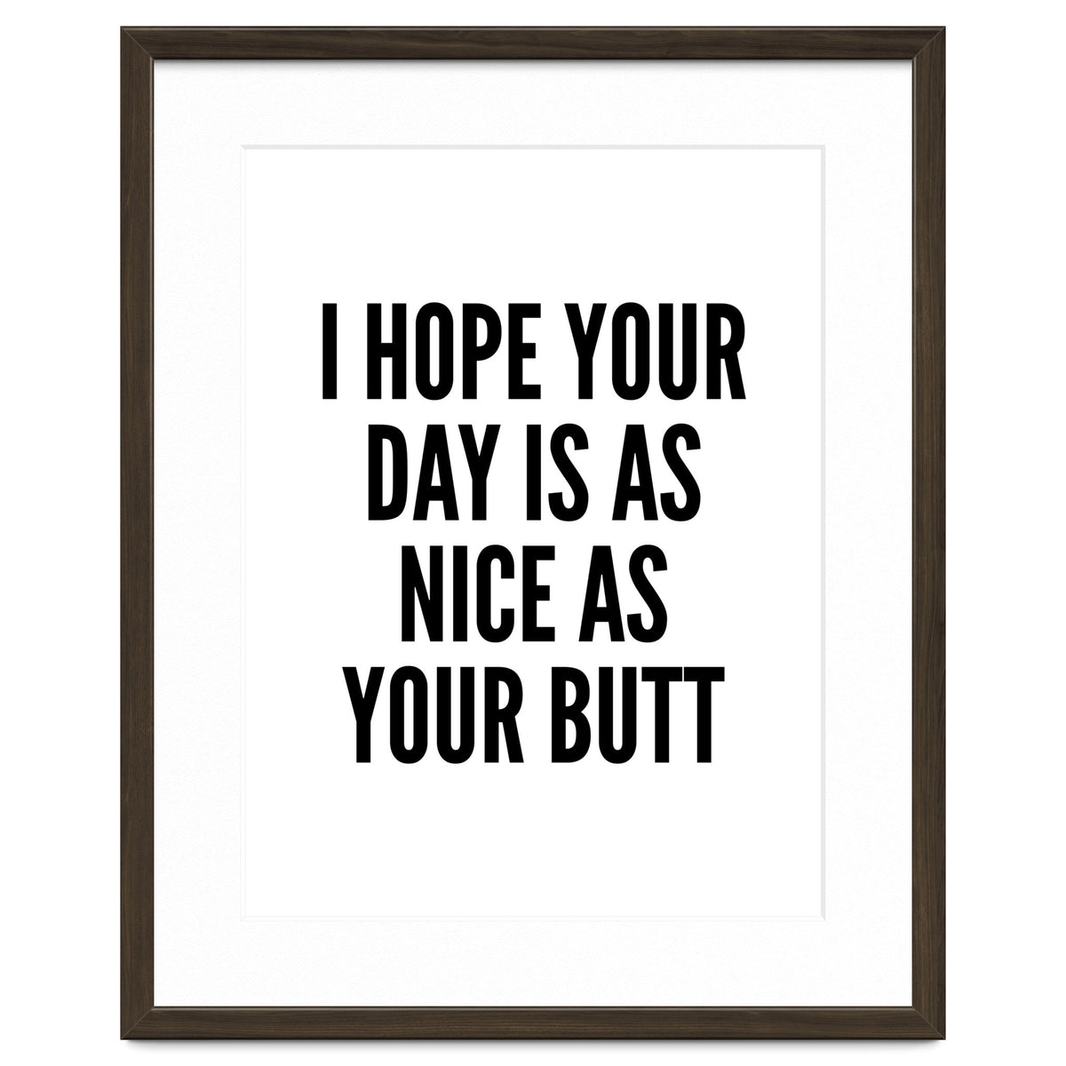 I Hope Your Day Is As Nice As Your Butt