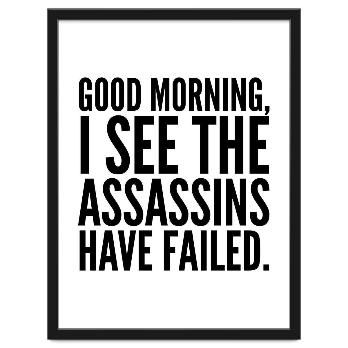 Good Morning I See The Assasins Have Failed