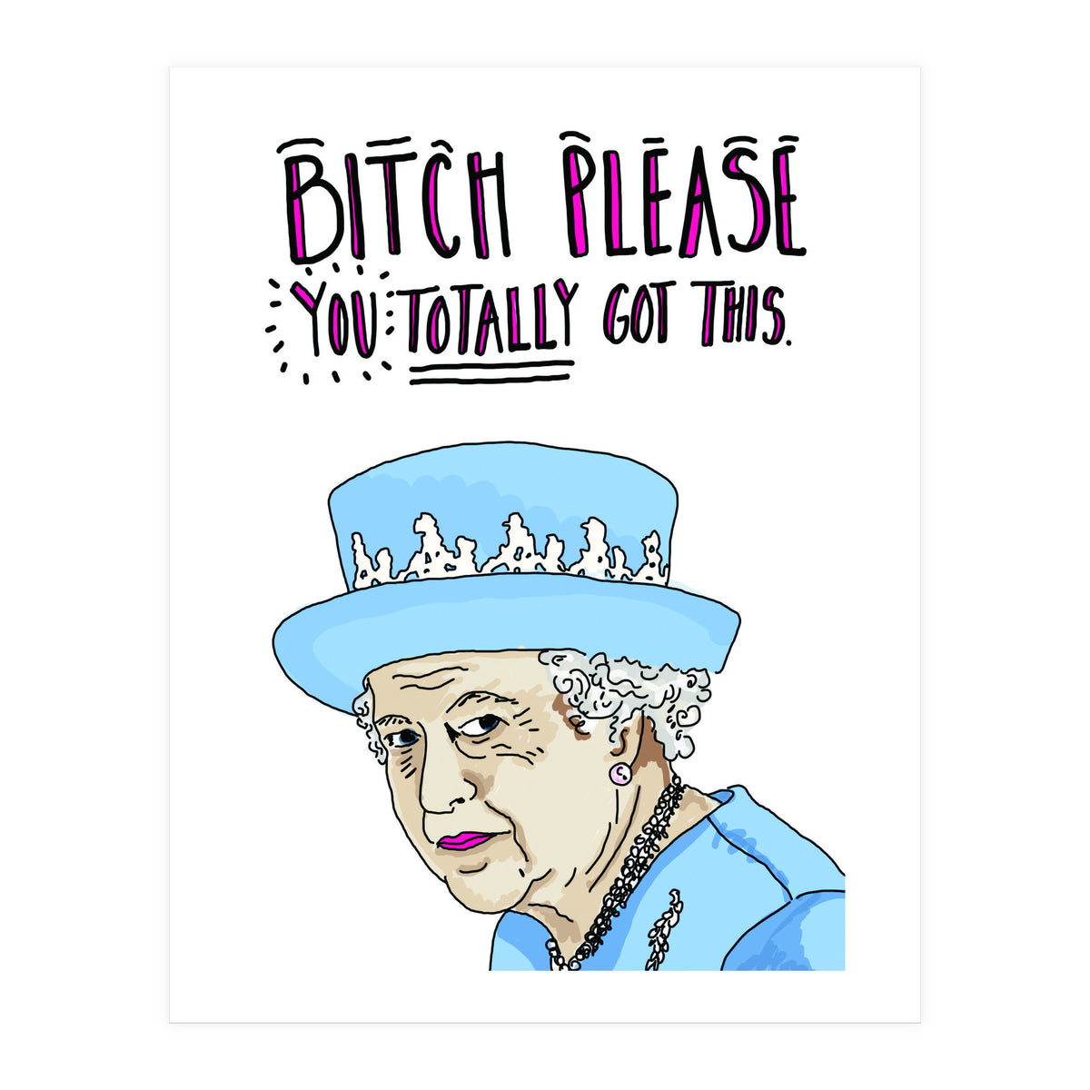 Bitch Please, You Totally Got This (Print Only)