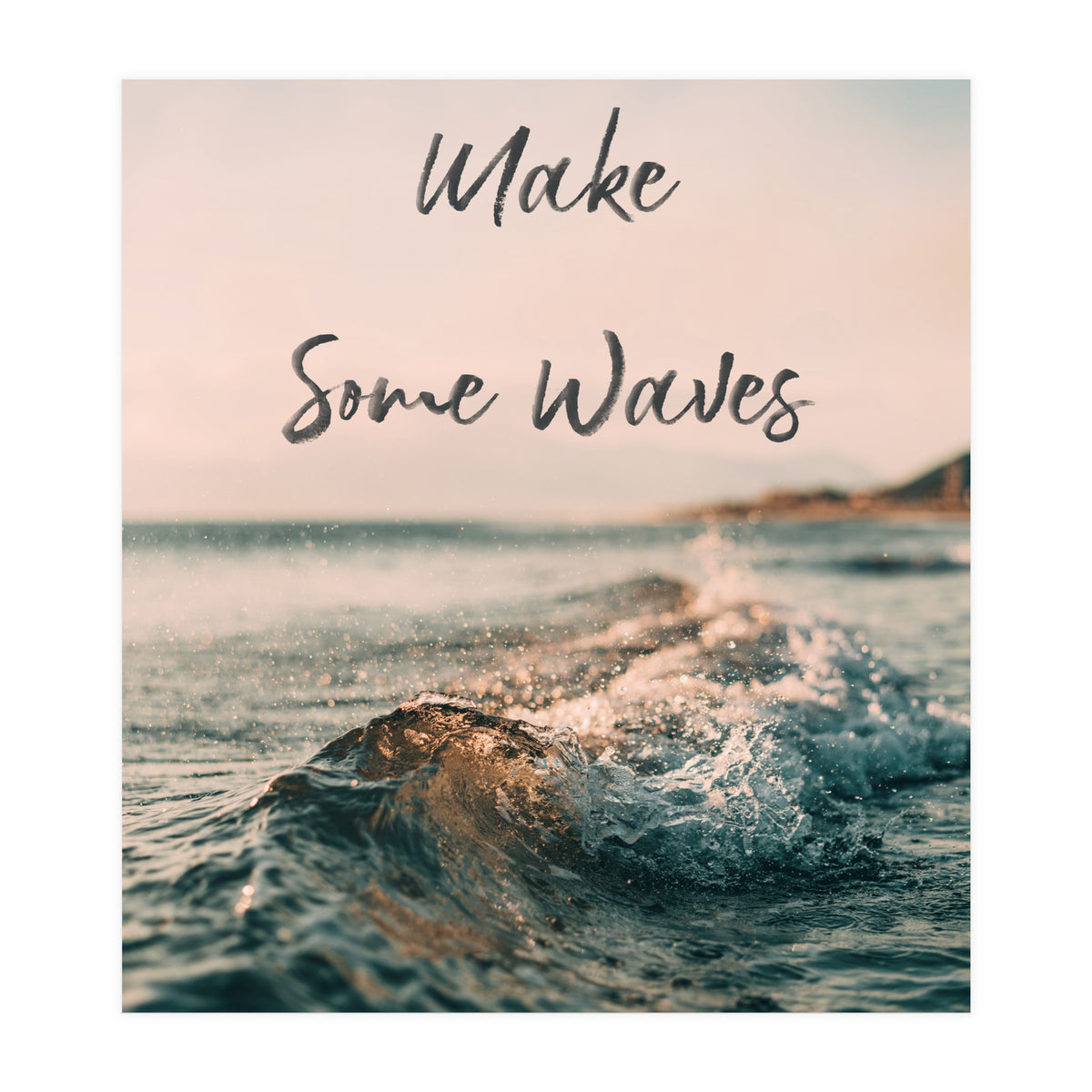 Make Some Waves  (Print Only)