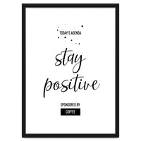 Today’s Agenda STAY POSITIVE Sponsored by Coffee