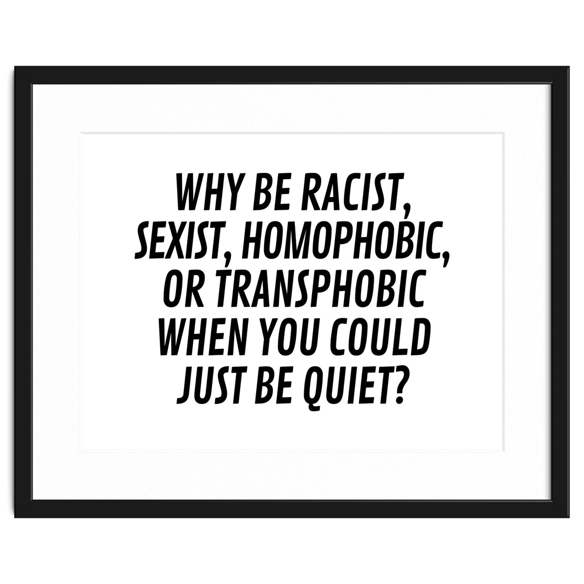 Why Be Racist, Sexist, Homophobic, Or Transphobic When You Could Just Be Quiet
