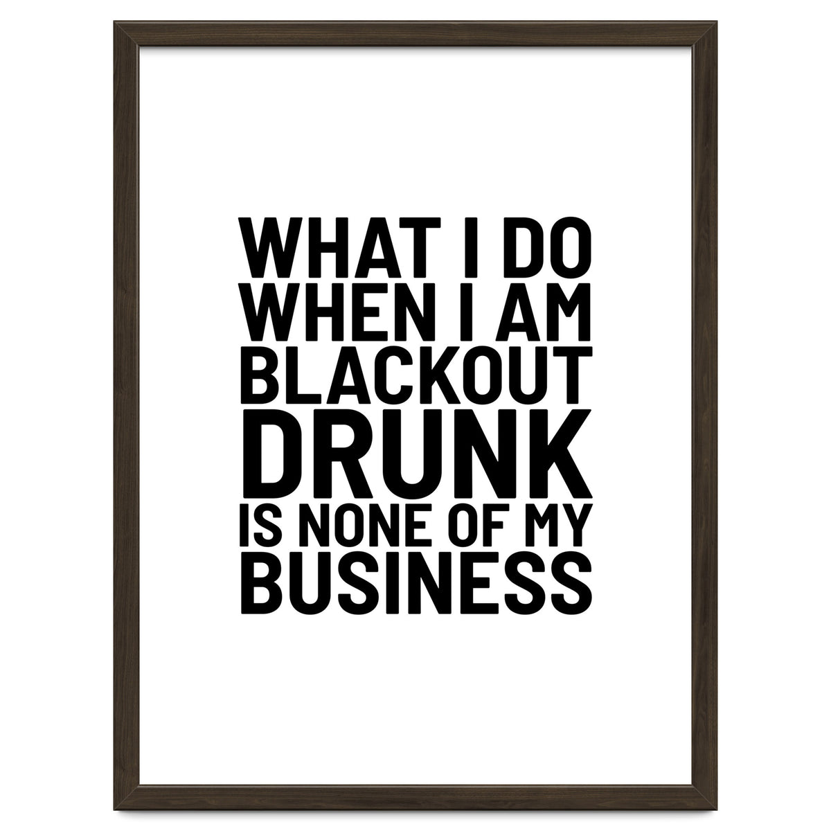 What I Do When I Am Blackout Drunk Is None Of My Business