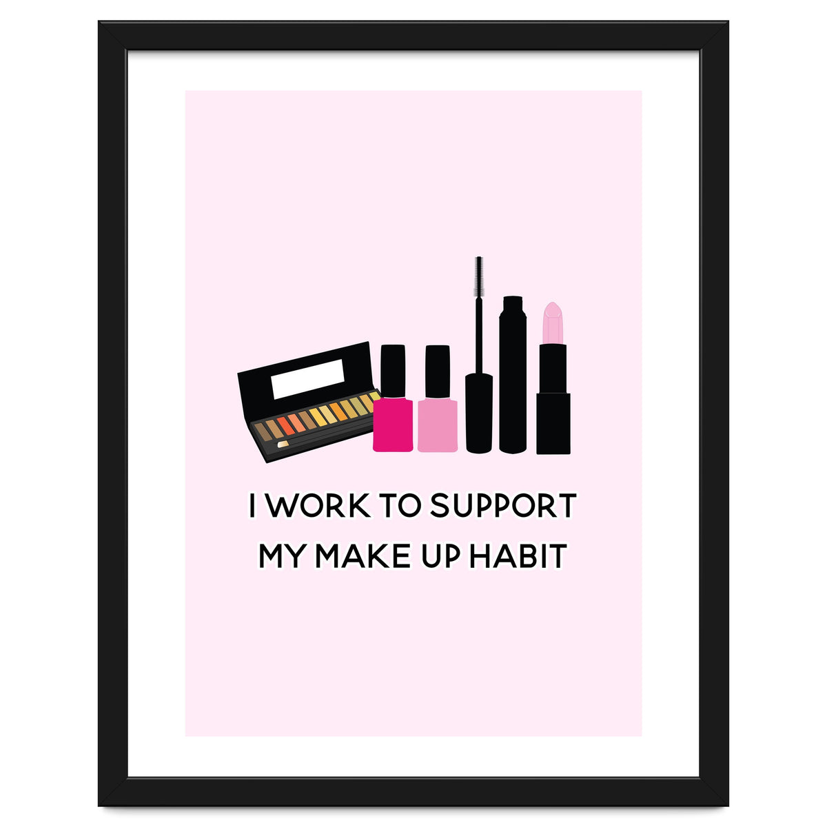 I Work To Support My Make Up Habit Print
