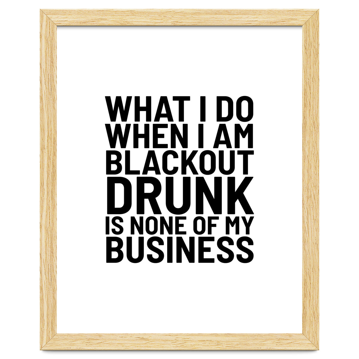 What I Do When I Am Blackout Drunk Is None Of My Business