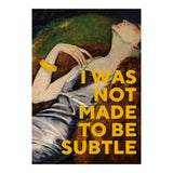 I Was Not Made To Be Subtle (Print Only) thumbnail