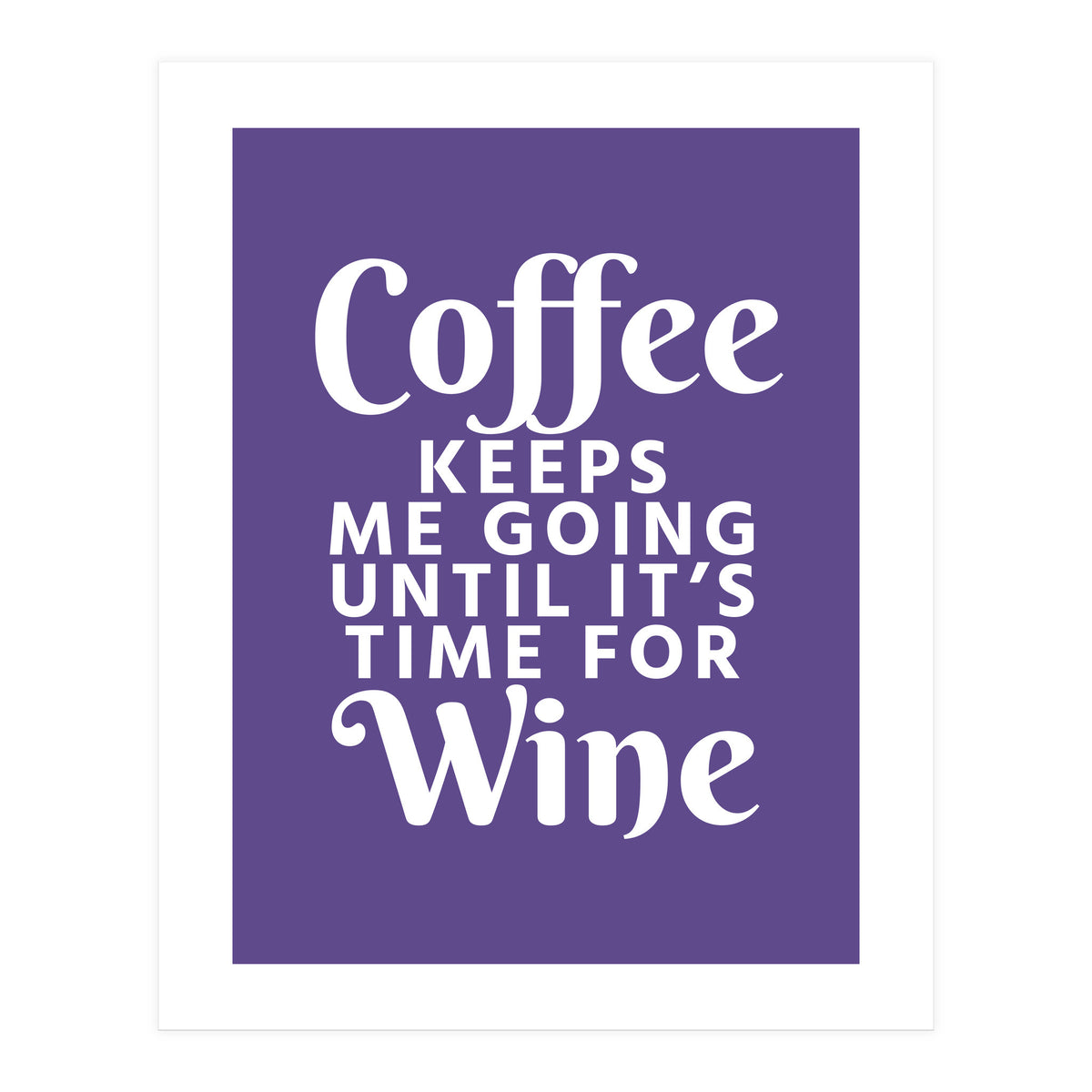 Coffee Keeps Me Going Until It's Time For Wine Ultra Violet (Print Only)