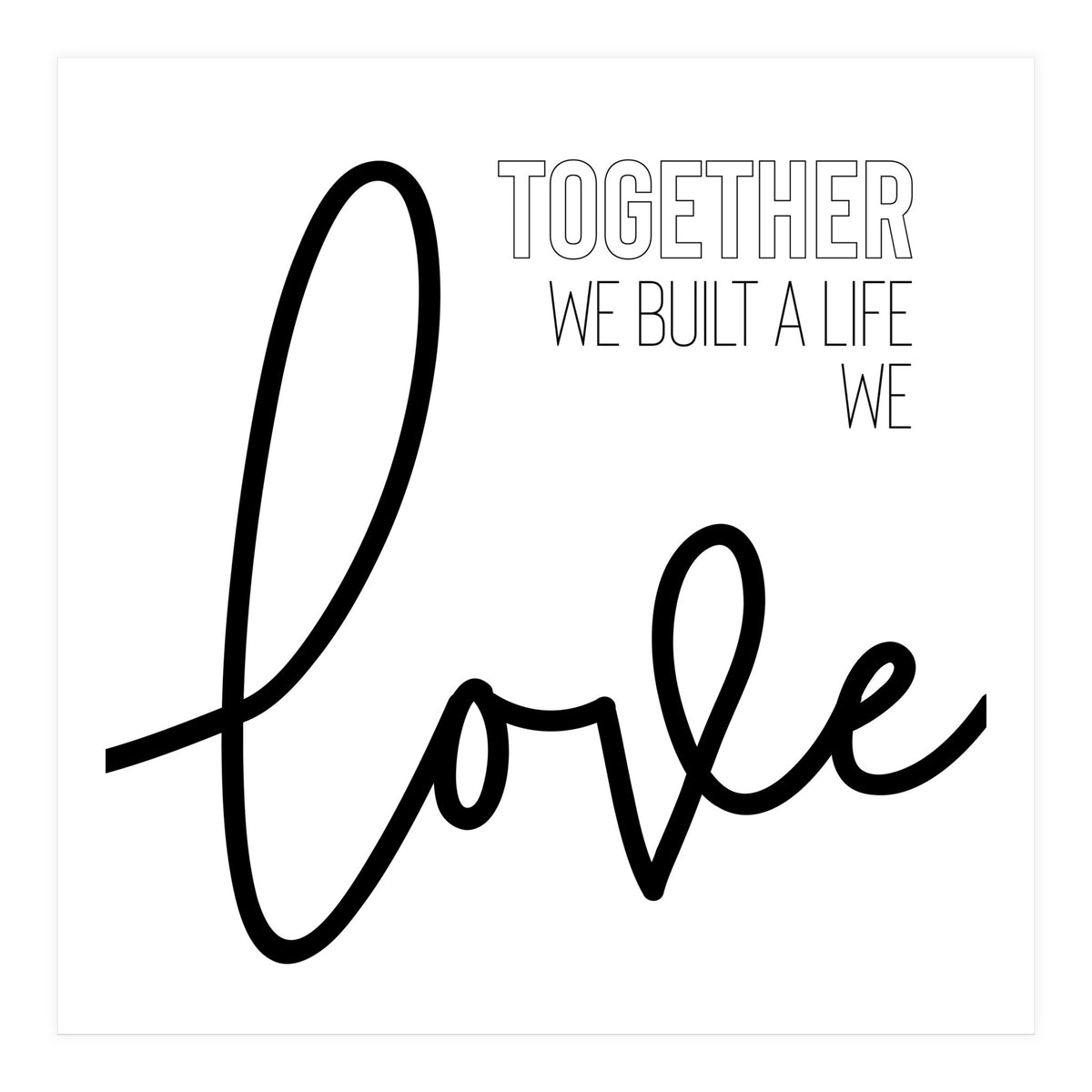 Together we built a life we love (Print Only)