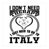 I Don`t Need Therapy I Need To Go To Italy  (Print Only) thumbnail