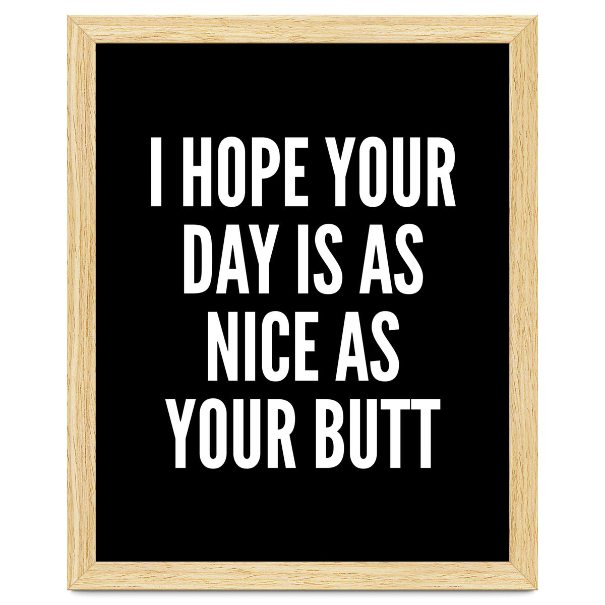 I Hope Your Day Is As Nice As Your Butt Black And White