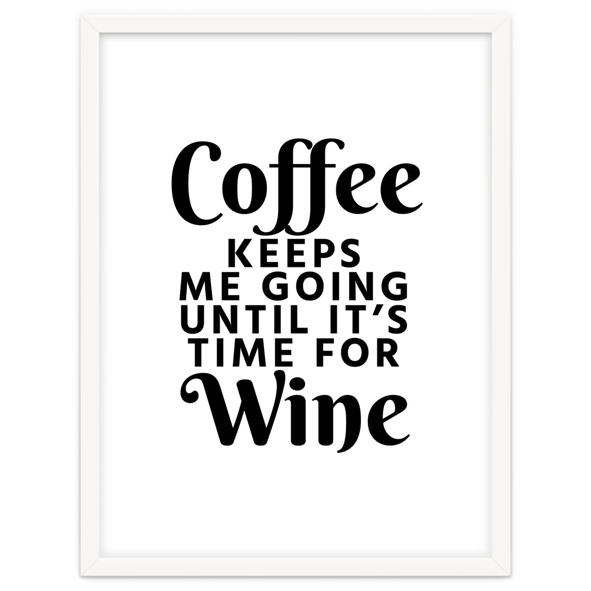 Coffee Keeps Me Going Until It's Time For Wine