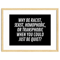Why Be Racist, Sexist, Homophobic, Or Transphobic When You Could Just Be Quiet Black
