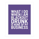 What I Do When I Am Blackout Drunk Is None Of My Business Ultra Violet (Print Only) thumbnail