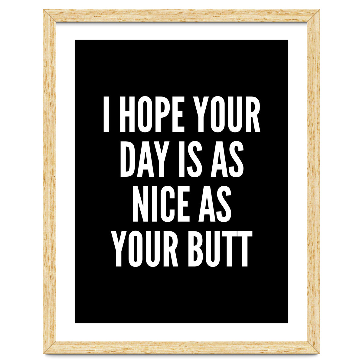 I Hope Your Day Is As Nice As Your Butt Black And White