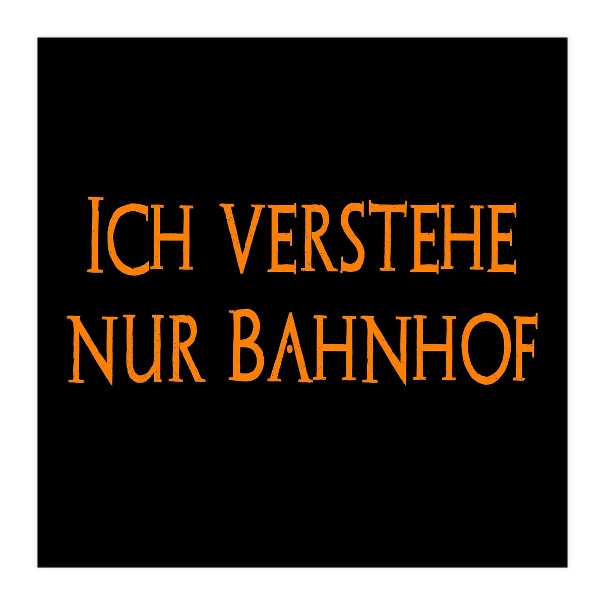 Ich Vestehe Nur Bahnhof - German saying (Print Only)
