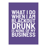 What I Do When I Am Blackout Drunk Is None Of My Business Ultra Violet (Print Only) thumbnail