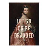 Let Go Or Be Dragged (Print Only)