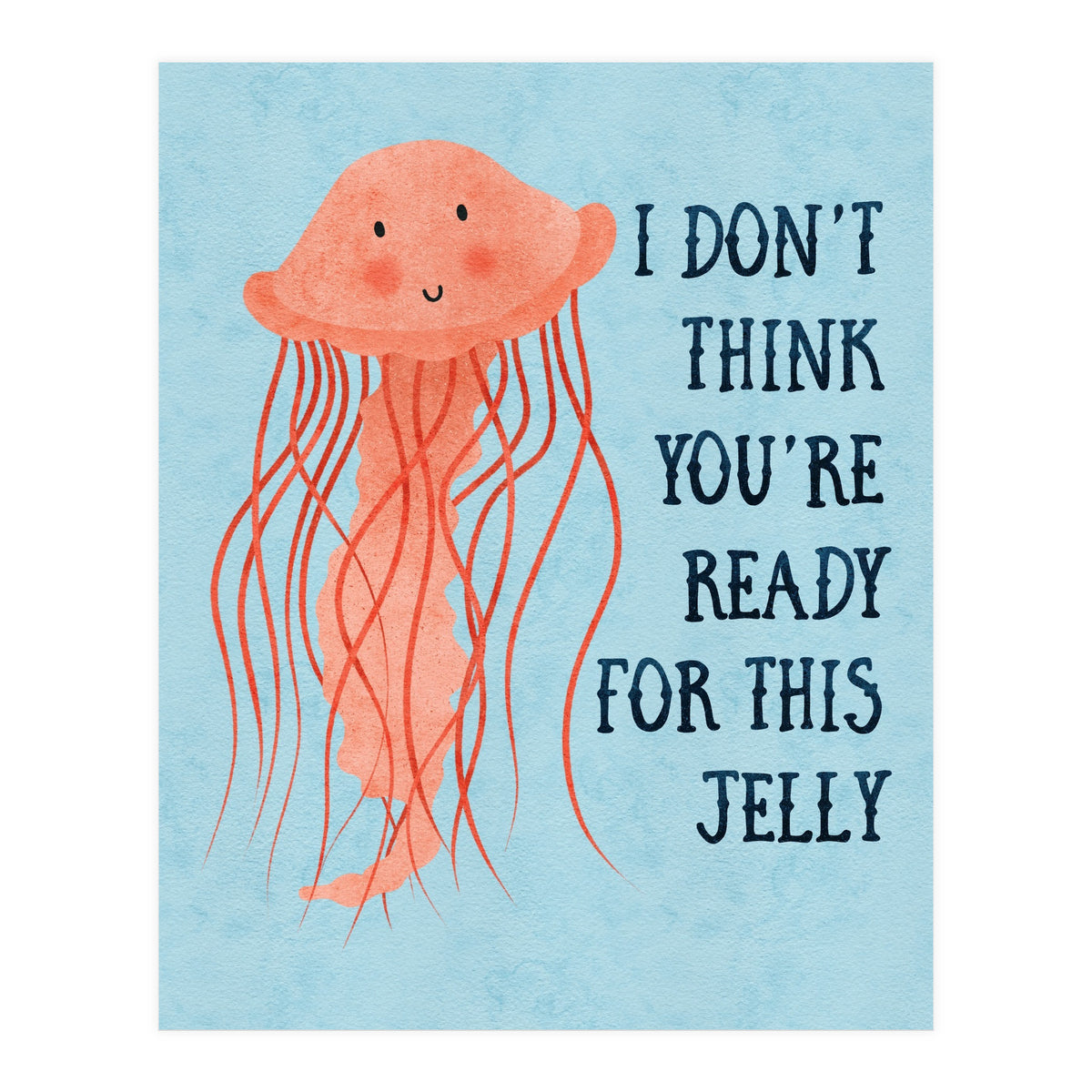 I don’t think you’re ready for this jelly.  (Print Only)
