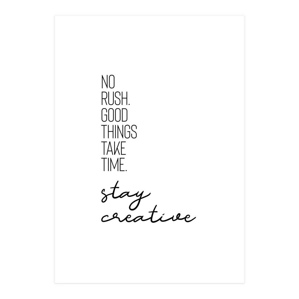 NO RUSH. GOOD THINGS TAKE TIME. STAY CREATIVE. (Print Only)