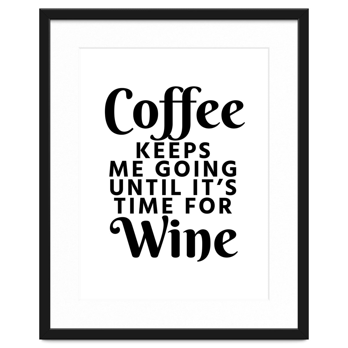Coffee Keeps Me Going Until It's Time For Wine
