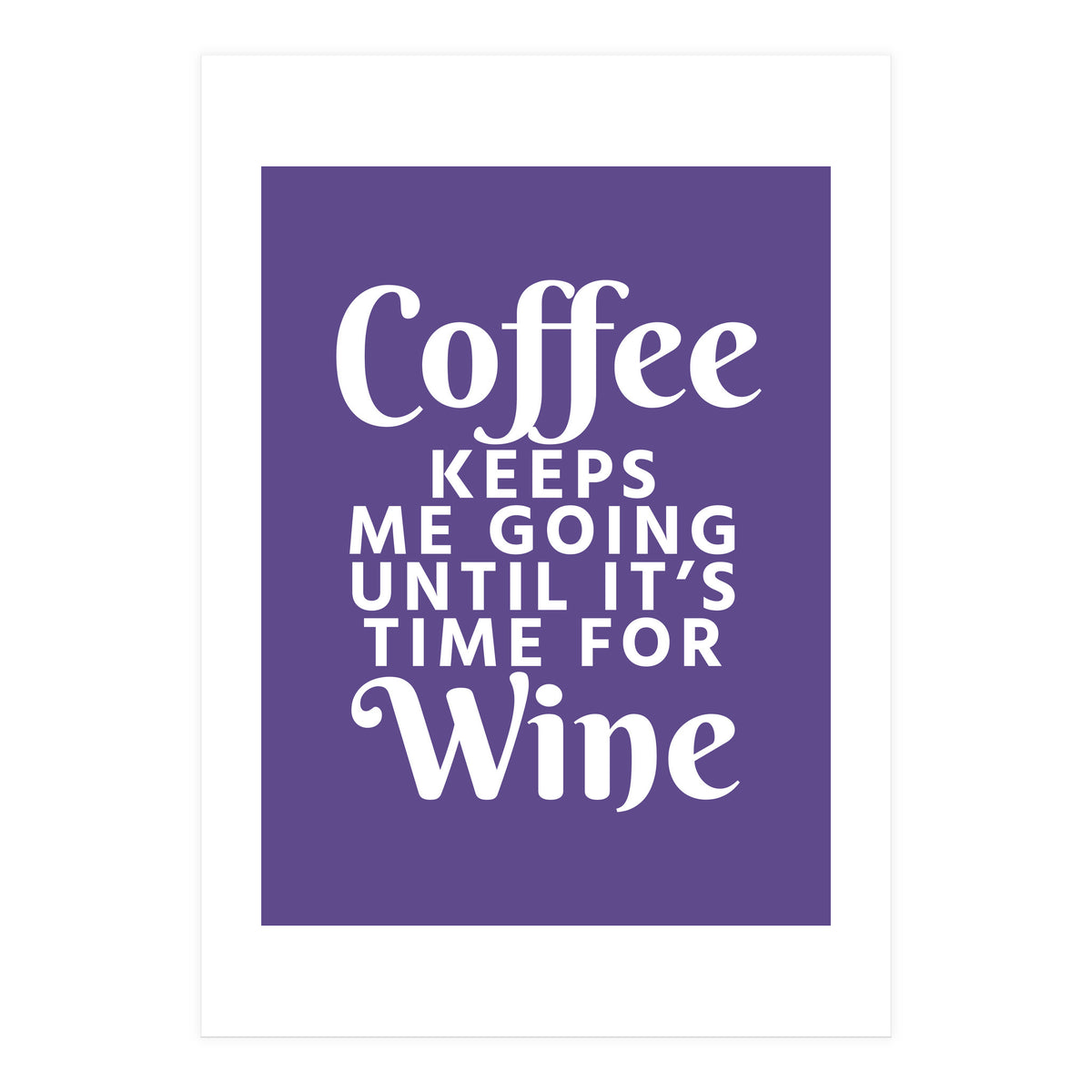 Coffee Keeps Me Going Until It's Time For Wine Ultra Violet (Print Only)