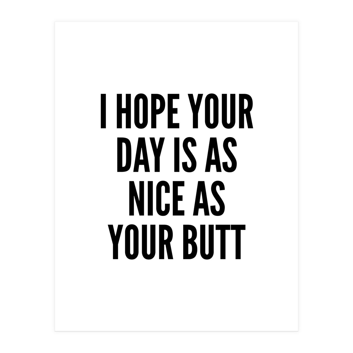 I Hope Your Day Is As Nice As Your Butt (Print Only)