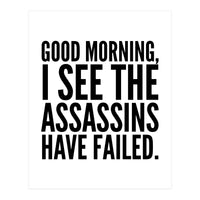 Good Morning I See The Assasins Have Failed (Print Only)