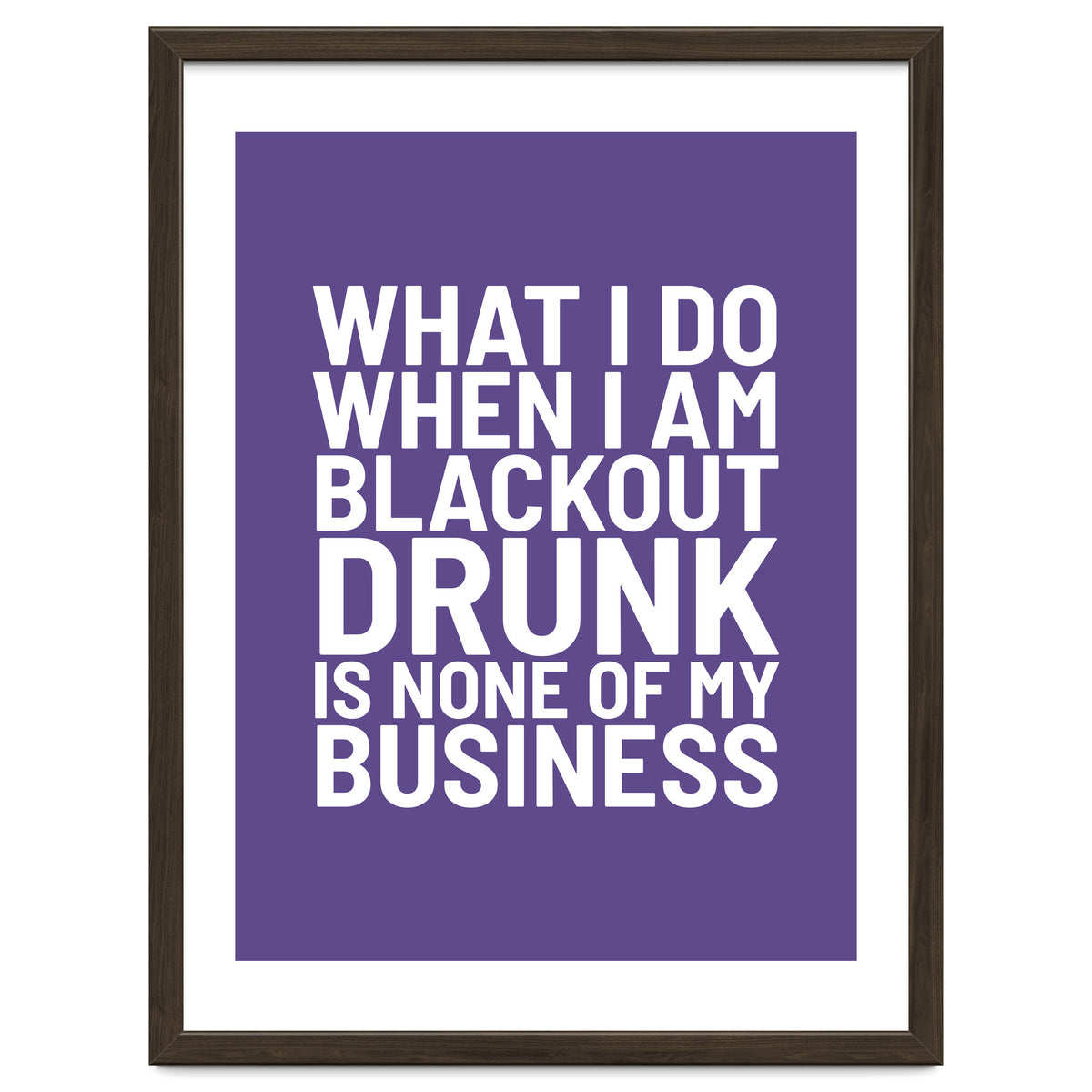 What I Do When I Am Blackout Drunk Is None Of My Business Ultra Violet