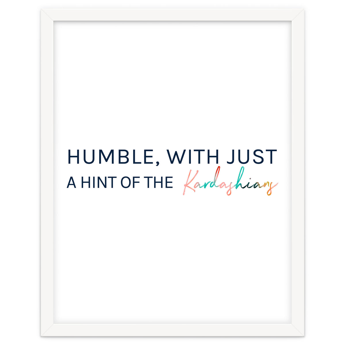 Humble, With Just A Hint Of The Kardashians